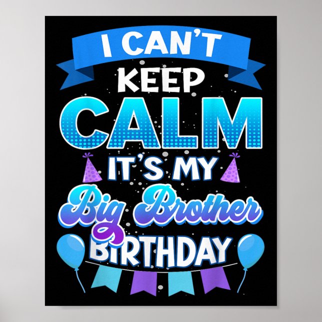 I Cant Keep Calm Its My Big Brother Birthday Shirt Poster (Front)