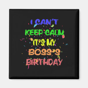 I Can't Keep Calm It's My Boss's Birthday Funny Gi Magnet
