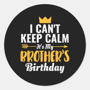 I Cant Keep Calm Its My Brother&#39;s Birthday T-s Classic Round Sticker