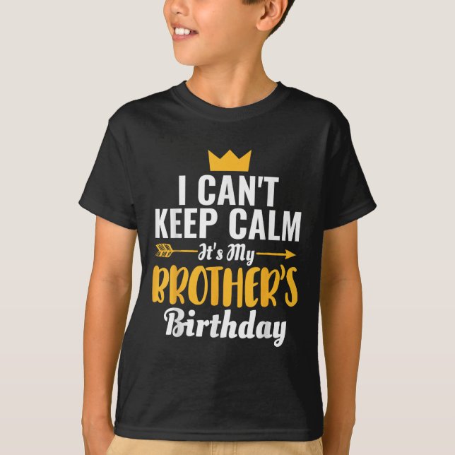 I Cant Keep Calm Its My Brother&#39;s Birthday T-s T-Shirt (Front)