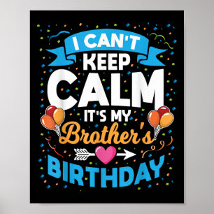 I Can't Keep Calm It's My Brother Birthday  Poster