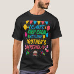 I Can't Keep Calm It's My Brother Birthday T-Shirt<br><div class="desc">Hope you like it 31</div>