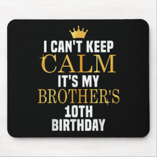 I Can't Keep Calm Its My Brother's 10th Birthday G Mouse Pad