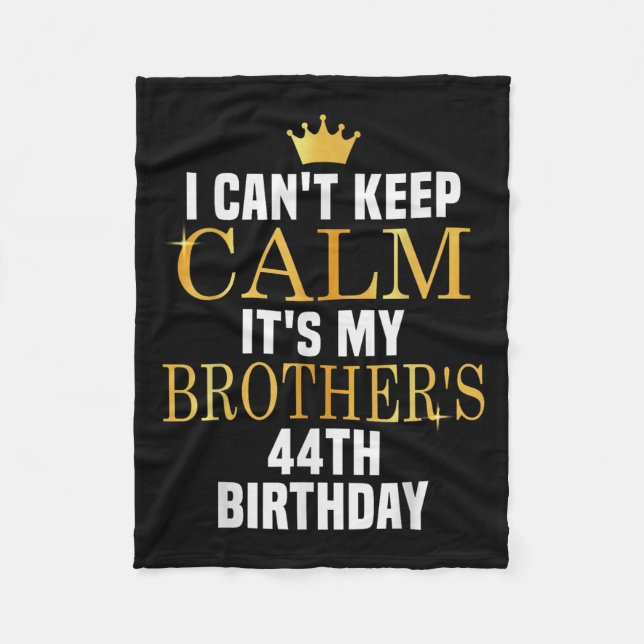 I Can't Keep Calm Its My Brother's 44th Birthday G Fleece Blanket (Front)
