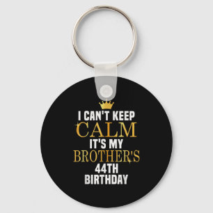 I Can't Keep Calm Its My Brother's 44th Birthday G Key Ring