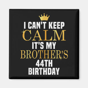 I Can't Keep Calm Its My Brother's 44th Birthday G Magnet