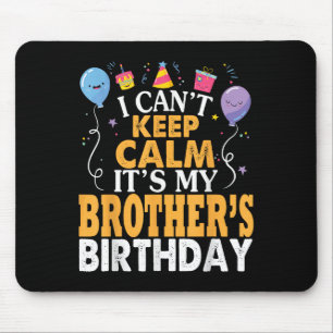 I Can't Keep Calm It's My Brother's Birthday Happy Mouse Pad