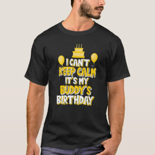 I Can't Keep Calm It's My Buddy's Birthday Celebra T-Shirt
