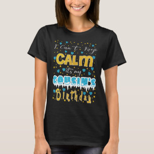 I Can't Keep Calm It's My Cousin's Birthday T-Shirt