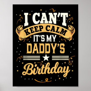 I Can't Keep Calm It's My Daddy Birthday Poster