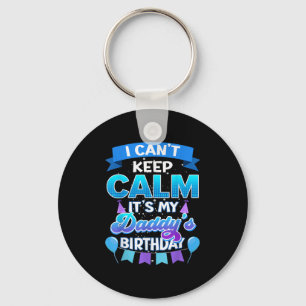 I Cant Keep Calm Its My Daddy Birthday Shirt Bday Key Ring