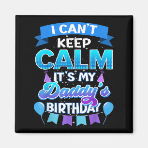 I Cant Keep Calm Its My Daddy Birthday Shirt Bday Magnet