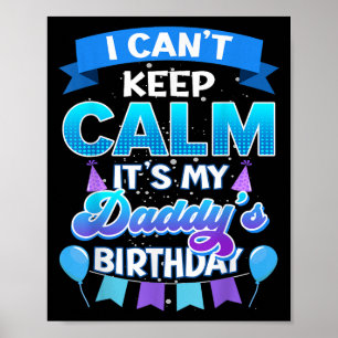 I Cant Keep Calm Its My Daddy Birthday Shirt Bday Poster
