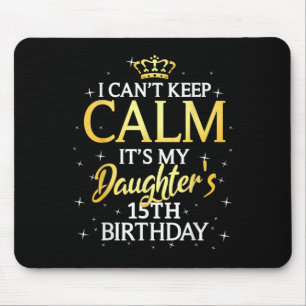 I Cant Keep Calm Its My Daughter 15th Birthday Par Mouse Pad