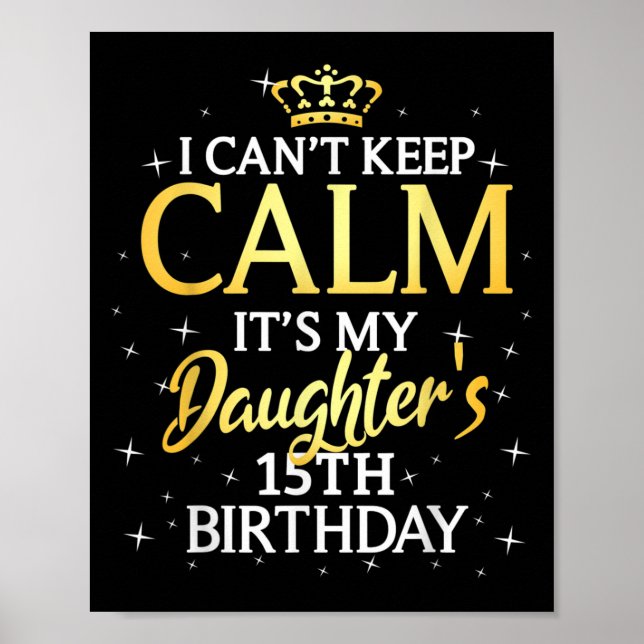 I Cant Keep Calm Its My Daughter 15th Birthday Par Poster (Front)