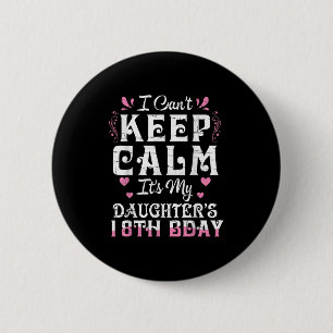 I Can't Keep Calm It's My Daughter 18 Birthday Hap 6 Cm Round Badge
