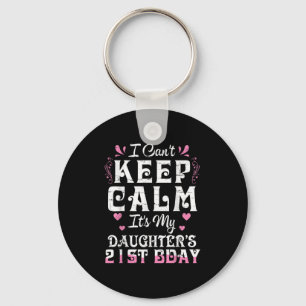 I Can't Keep Calm It's My Daughter 21 Birthday Hap Key Ring