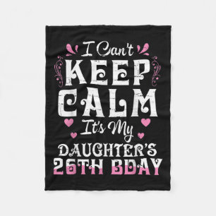I Can't Keep Calm It's My Daughter 26 Birthday Hap Fleece Blanket
