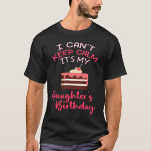 I Can't Keep Calm It's My Daughter Birthday Birth T-Shirt
