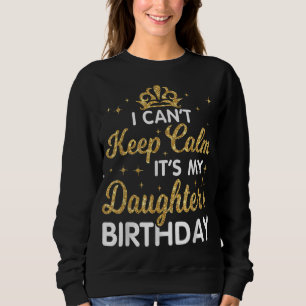 I Can't Keep Calm It's My Daughter Birthday Happy  Sweatshirt