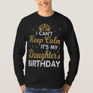 I Can't Keep Calm It's My Daughter Birthday Happy T-Shirt