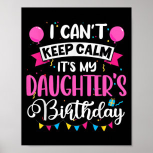 I Can't Keep Calm It's My Daughter Birthday  Poster