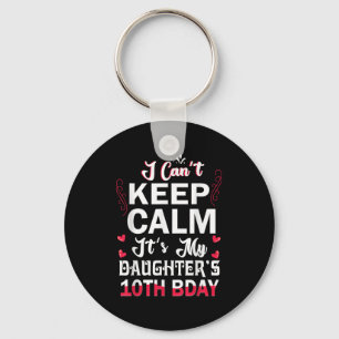 I Can't Keep Calm It's My Daughter's 10th Birthday Key Ring