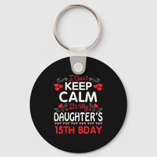 I Can't Keep Calm It's My Daughter's 15th Birthday Key Ring