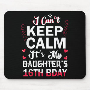 I Can't Keep Calm It's My Daughter's 16th Birthday Mouse Pad