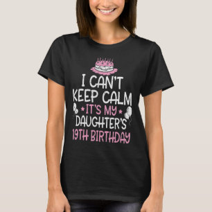 I Can't Keep Calm It's My Daughter's 19th Birthday T-Shirt