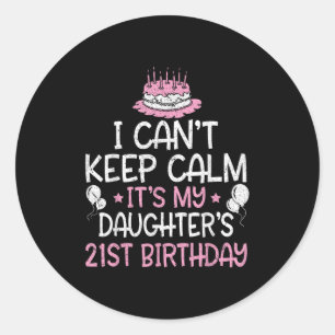 I Can't Keep Calm It's My Daughter's 21st Birthday Classic Round Sticker