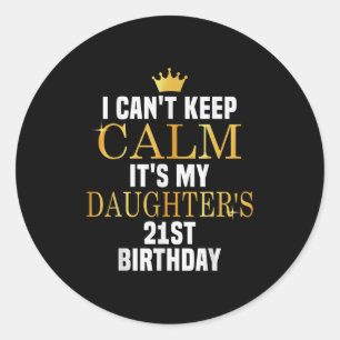 I Can't Keep Calm Its My Daughter's 21st Birthday Classic Round Sticker