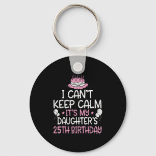 I Can't Keep Calm It's My Daughter's 25th Birthday Key Ring