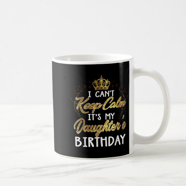 I Cant Keep Calm Its My Daughters Birthday Gift  Coffee Mug (Right)