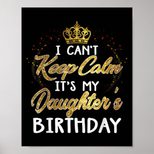 I Cant Keep Calm Its My Daughters Birthday Gift  Poster