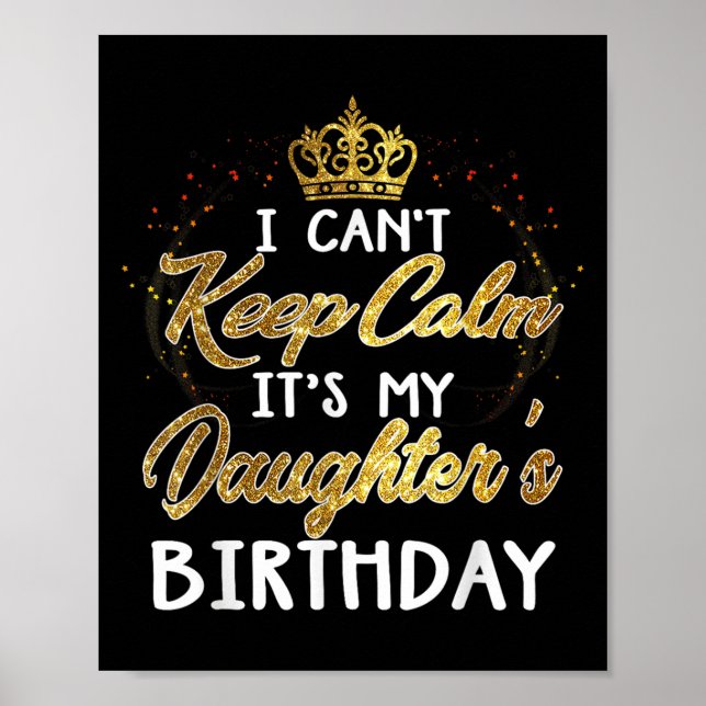I Cant Keep Calm Its My Daughters Birthday Gift  Poster (Front)