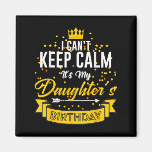 I Can't Keep Calm It's My Daughter's Birthday Magnet