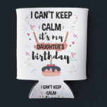 I Cant Keep Calm Its My Daughters Birthday Shirt Can Cooler<br><div class="desc">Funny Shirt For Men Womens And Kids</div>