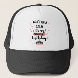 I Cant Keep Calm Its My Daughters Birthday Shirt Trucker Hat