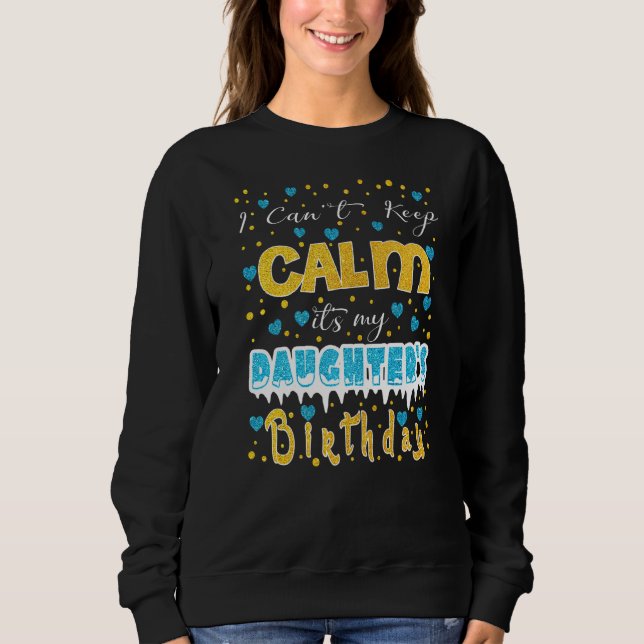 I Can't Keep Calm It's My Daughter's Birthday Sweatshirt (Front)