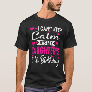 I Can't Keep Calm Its My Daughter's Girls For 8Th T-Shirt
