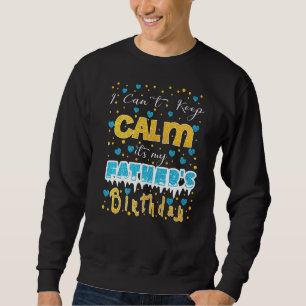 I Can't Keep Calm It's My Father's Birthday Sweatshirt