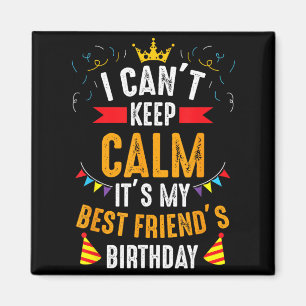 I Cant Keep Calm Its My Friends Birthday Party Magnet