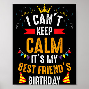 I Cant Keep Calm Its My Friends Birthday Party Poster