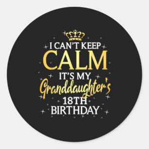 I Cant Keep Calm Its My Granddaughter 18th Birthda Classic Round Sticker