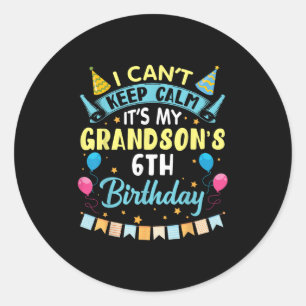 I Can't Keep Calm It's My Grandson's 6th Birthday Classic Round Sticker