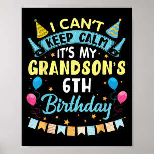 I Can't Keep Calm It's My Grandson's 6th Birthday Poster
