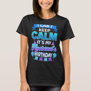I Cant Keep Calm Its My Husband Birthday Shirt Bda