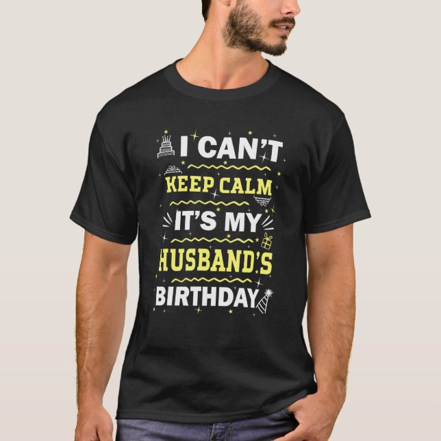 I Cant Keep Calm Its My Husband Birthday T-Shirt (Front)