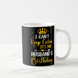 I Cant Keep Calm Its My Husbands Birthday Party Bd Coffee Mug